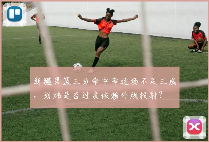新疆男篮三分命中率连场不足三成，刘炜是否过度依赖外线投射？